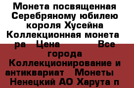    Монета посвященная Серебряному юбилею короля Хусейна Коллекционная монета, ра › Цена ­ 6 900 - Все города Коллекционирование и антиквариат » Монеты   . Ненецкий АО,Харута п.